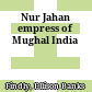 Nur Jahan : empress of Mughal India
