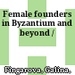 Female founders in Byzantium and beyond /