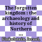 The forgotten kingdom : : the archaeology and history of Northern Israel /