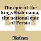 The epic of the kings : Shah-nama, the national epic of Persia