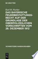 Das bayerische Feuerbestattungsrecht auf der Grundlage der oberpolizeilichen Vorschriften vom 28. Dezember 1912 /