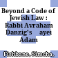 Beyond a Code of Jewish Law : : Rabbi Avraham Danzig’s Ḥayei Adam /