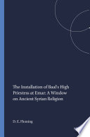 The installation of Baal's high priestess at Emar : : a window on ancient Syrian religion /