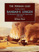 The Persian Gulf : the rise and fall of Bandar-e Lengeh ; the distribution center for the Arabian coast ; 1750-1930