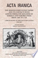 The Hispano-Portuguese empire and its contacts with Safavid Persia, the kingdom of Hormuz and Yarubid Oman from 1489 to 1720 : a bibliography of printed publications 1508 - 2007