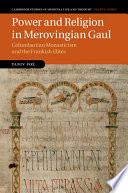 Power and religion in Merovingian Gaul : Columbanian monasticism and the Frankish elites