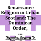 Renaissance Religion in Urban Scotland: The Dominican Order, 1450-1560 /