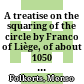 A treatise on the squaring of the circle by Franco of Liège, of about 1050 : [part I]