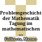 Problemgeschichte der Mathematik : Tagung im mathematischen Forschungsinstitut Oberwolfach