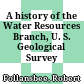 A history of the Water Resources Branch, U. S. Geological Survey