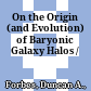 On the Origin (and Evolution) of Baryonic Galaxy Halos /