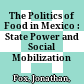 The Politics of Food in Mexico : : State Power and Social Mobilization /