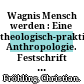 Wagnis Mensch werden : : Eine theologisch-praktische Anthropologie. Festschrift für Klaus Kießling zum 60. Geburtstag.