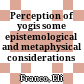 Perception of yogis : some epistemological and metaphysical considerations