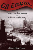 Oil empire : visions of prosperity in Austrian Galicia