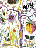 Josef Frank - against design : das anti-formalistische Werk des Architekten = the architect's anti-formalist oeuvre