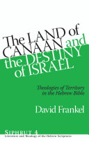 The Land of Canaan and the Destiny of Israel : : Theologies of Territory in the Hebrew Bible /