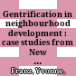 Gentrification in neighbourhood development : : case studies from New York City, Berlin and Vienna /