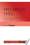 Precarious Times : : Temporality and History in Modern German Culture /