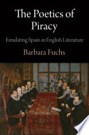 The poetics of piracy : emulating Spain in English literature /