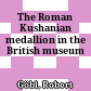 The Roman Kushanian medallion in the British museum