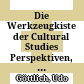 Die Werkzeugkiste der Cultural Studies : Perspektiven, Anschlüsse und Interventionen
