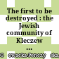 The first to be destroyed : : the Jewish community of Kleczew and the beginning of the final solution /