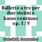 Balletto a tre per due violini e basso continuo : op. 1 / 9