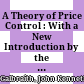 A Theory of Price Control : : With a New Introduction by the Author /
