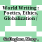 World Writing : : Poetics, Ethics, Globalization /
