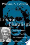 Liberal pluralism : the implications of value pluralism for political theory and practice /
