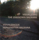 Visualizing the unknown Balkans : = Vizualizacija nepoznatog Balkana