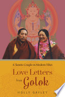Love Letters from Golok : : A Tantric Couple in Modern Tibet /