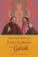 Love letters from Golok : : a tantric couple in modern Tibet /