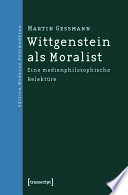 Wittgenstein als Moralist : : Eine medienphilosophische Relektüre /