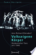 Volkseigene Körper : : Ostdeutscher Tanz seit 1945 /