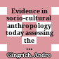 Evidence in socio-cultural anthropology today : assessing the potentials of social science approaches