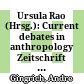 Ursula Rao (Hrsg.): Current debates in anthropology : Zeitschrift für Ethnologie (Special Issue) 139(1),2014