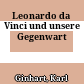 Leonardo da Vinci und unsere Gegenwart