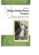 Making Muslim Women European : : Voluntary Associations, Gender, and Islam in Post-Ottoman Bosnia and Yugoslavia (1878-1941) /