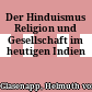Der Hinduismus : Religion und Gesellschaft im heutigen Indien