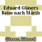 Eduard Glasers Reise nach Mârib