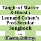 Tangle of Matter & Ghost : : Leonard Cohen's Post-Secular Songbook of Mysticism(s) Jewish & Beyond /