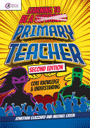 Learning to be a primary teacher : : core knowledge & understanding /