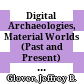 Digital Archaeologies, Material Worlds (Past and Present) : Proceedings of the 45rd Annual Conference on Computer Applications and Quantitative Methods in Archaeology