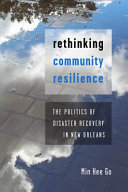 Rethinking Community Resilience : : The Politics of Disaster Recovery in New Orleans /