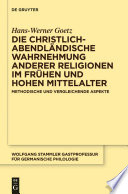 Die christlich-abendländische Wahrnehmung anderer Religionen im frühen und hohen Mittelalter : : Methodische und vergleichende Aspekte /