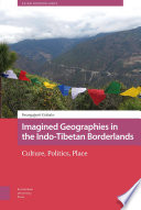 Imagined Geographies in the Indo-Tibetan Borderlands : : Culture, Politics, Place /