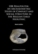 LBK realpolitik : : an archaeometric study of conflict and social structure in the Belgian early Neolithic /