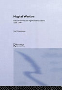 Mughal warfare : Indian frontiers and highroads to empire, 1500-1700 /